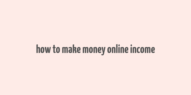 how to make money online income