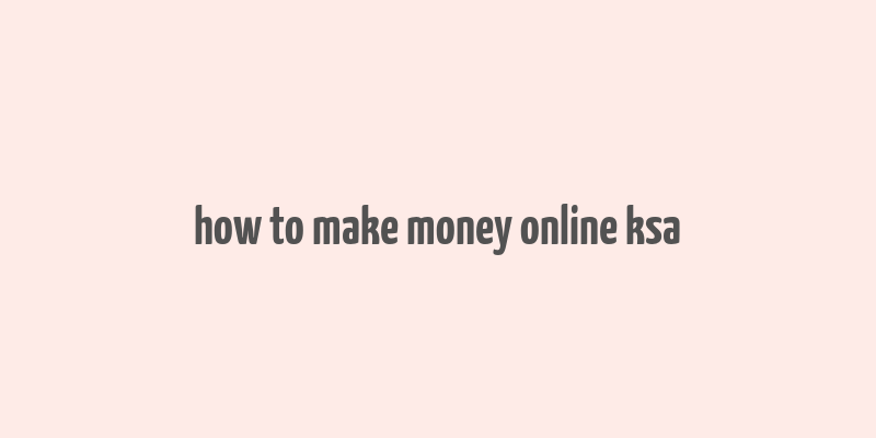 how to make money online ksa