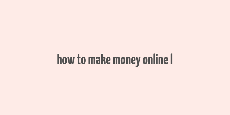 how to make money online l