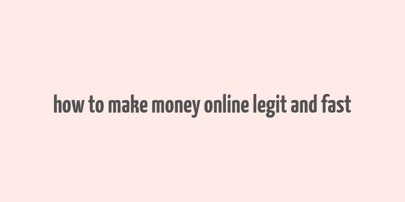 how to make money online legit and fast