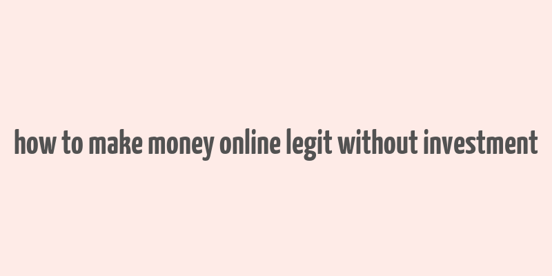 how to make money online legit without investment