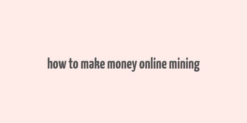 how to make money online mining