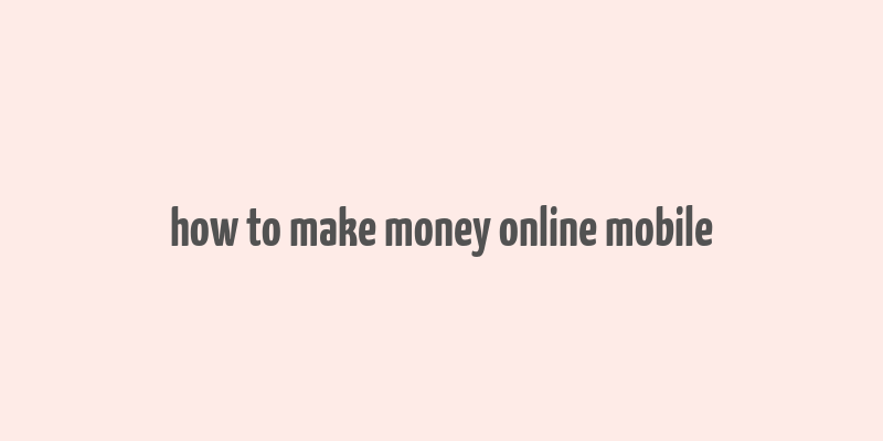 how to make money online mobile