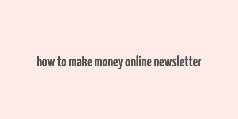 how to make money online newsletter