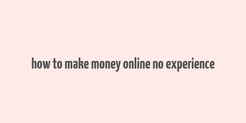 how to make money online no experience