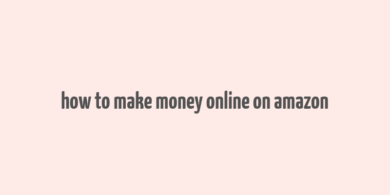 how to make money online on amazon