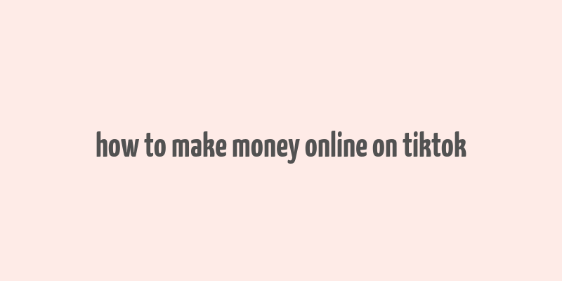 how to make money online on tiktok