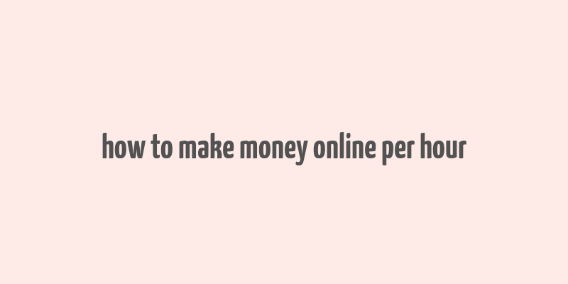 how to make money online per hour