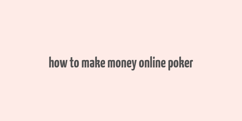 how to make money online poker