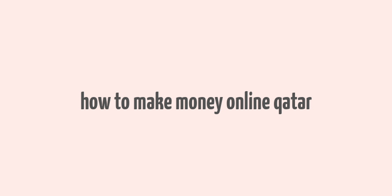 how to make money online qatar