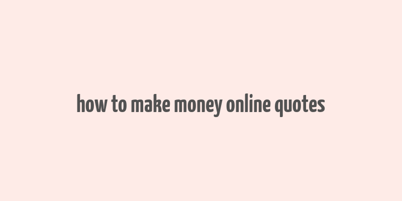 how to make money online quotes