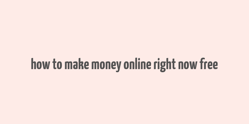 how to make money online right now free