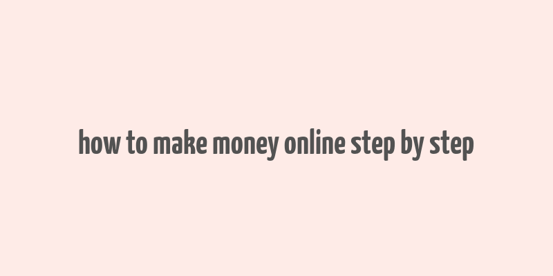 how to make money online step by step