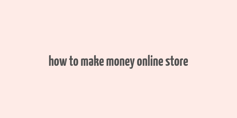 how to make money online store