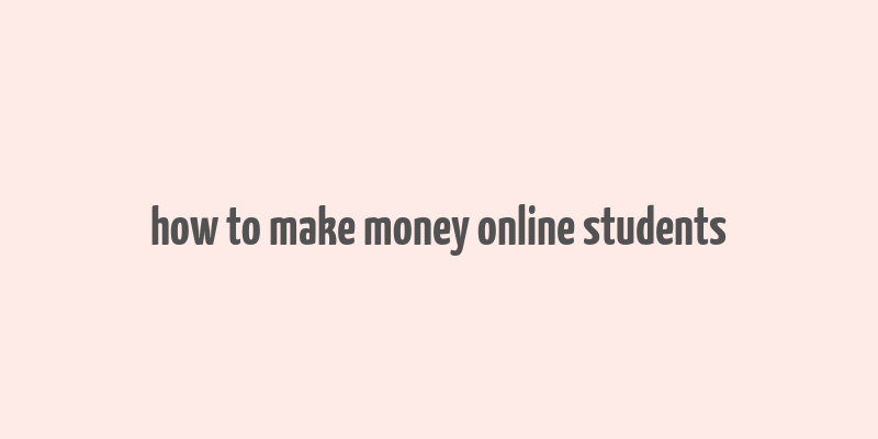 how to make money online students