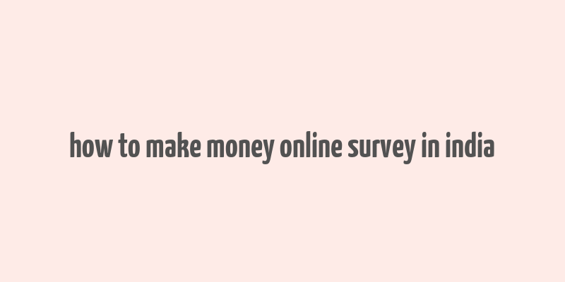 how to make money online survey in india