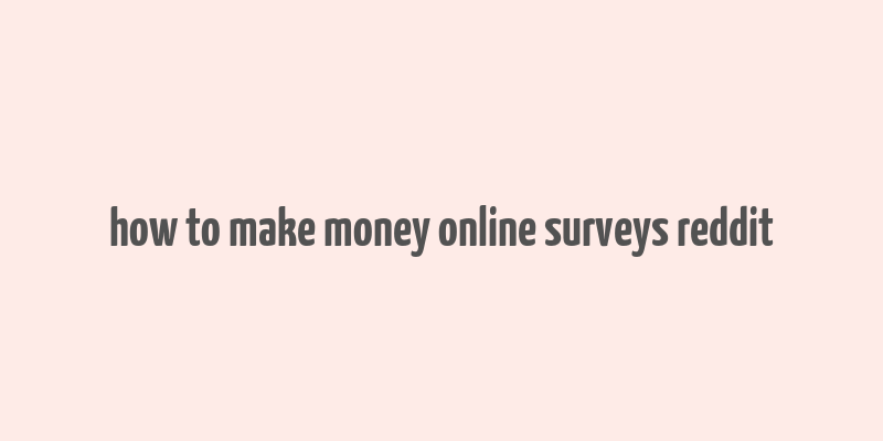 how to make money online surveys reddit