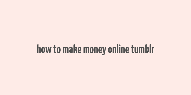 how to make money online tumblr