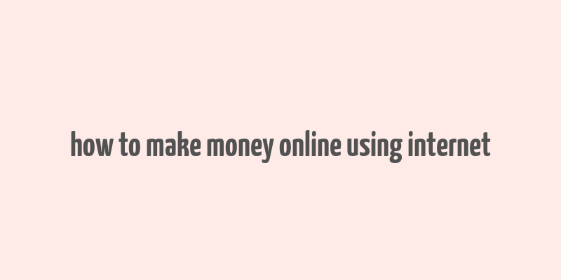 how to make money online using internet