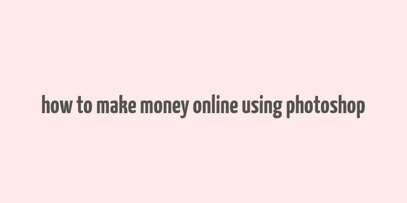 how to make money online using photoshop