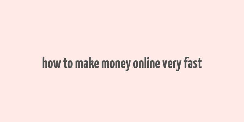 how to make money online very fast