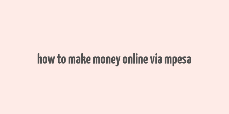 how to make money online via mpesa