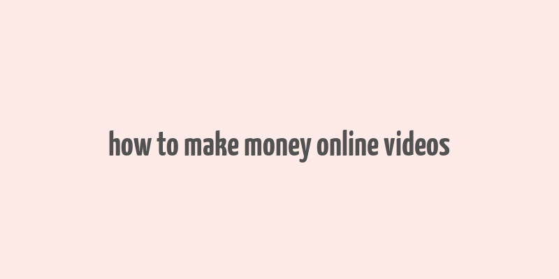 how to make money online videos