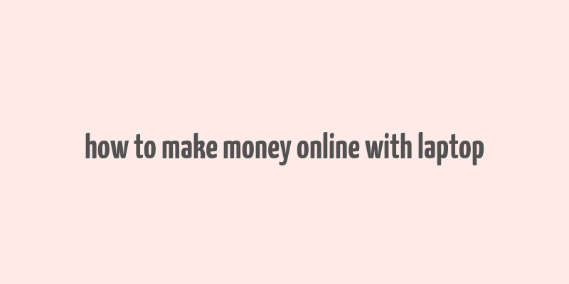 how to make money online with laptop