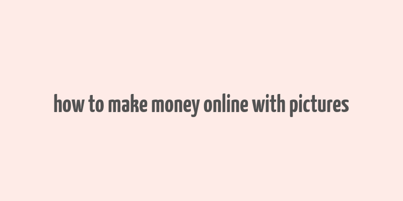 how to make money online with pictures