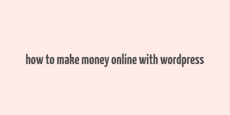 how to make money online with wordpress