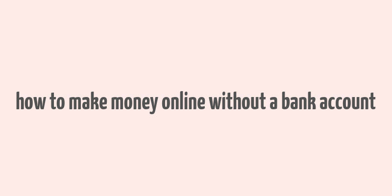 how to make money online without a bank account