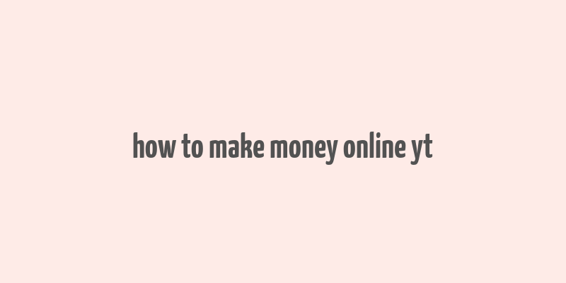 how to make money online yt