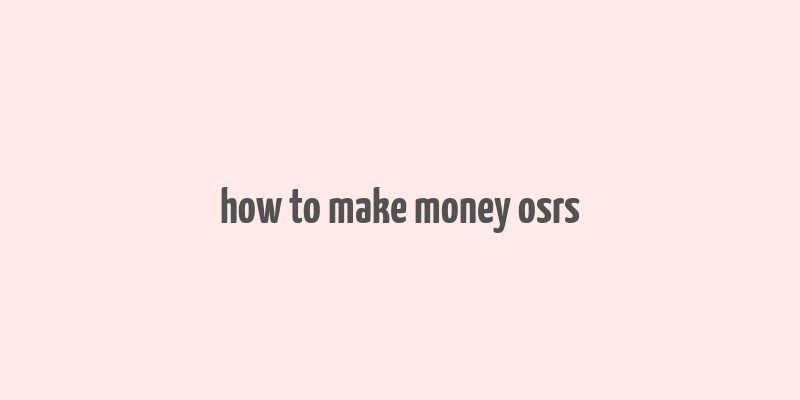 how to make money osrs