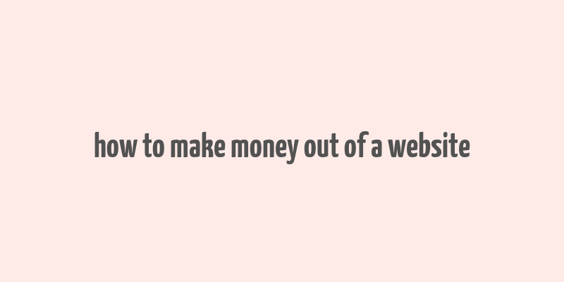 how to make money out of a website