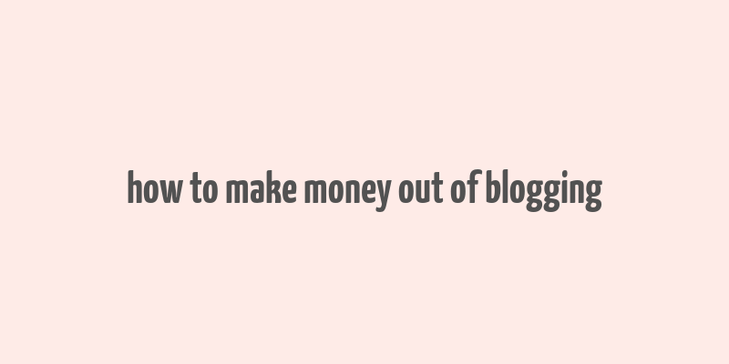 how to make money out of blogging