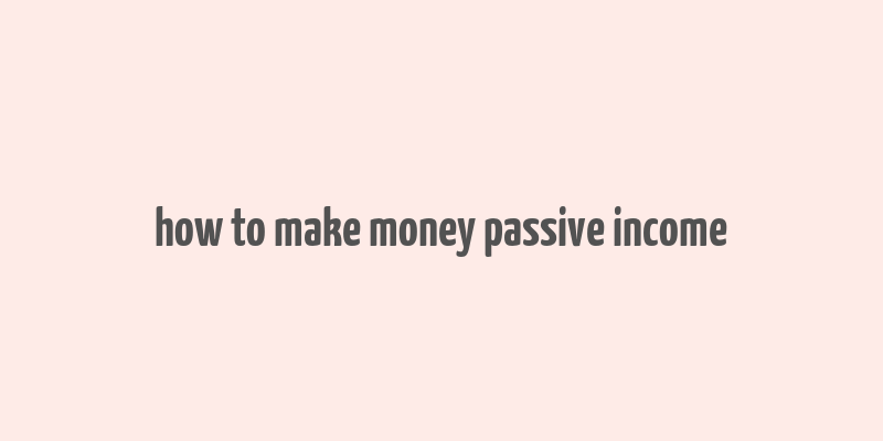 how to make money passive income