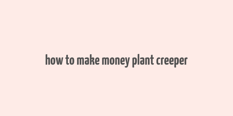 how to make money plant creeper