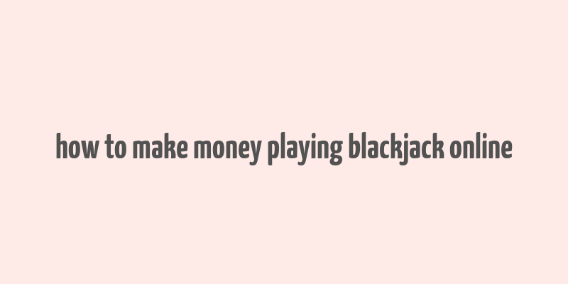 how to make money playing blackjack online