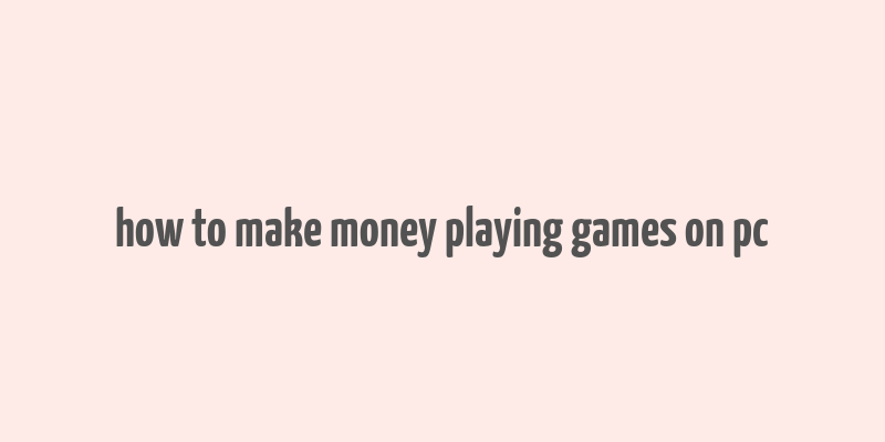 how to make money playing games on pc