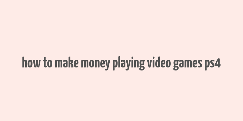 how to make money playing video games ps4