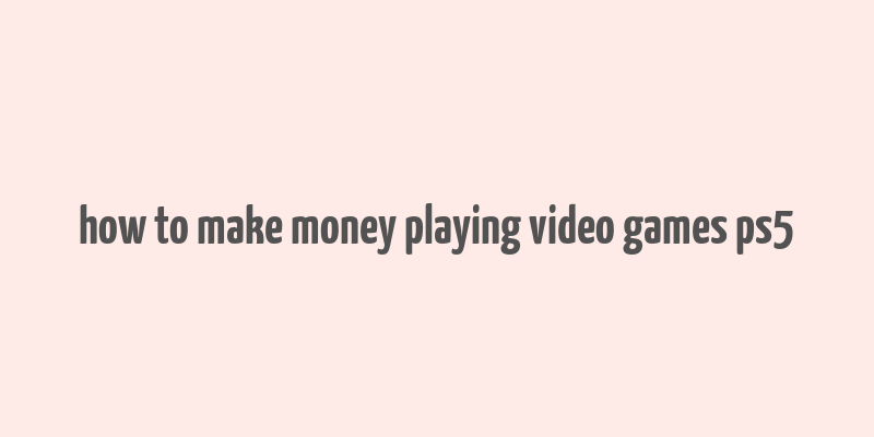 how to make money playing video games ps5