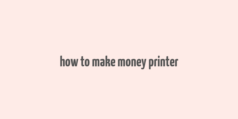 how to make money printer