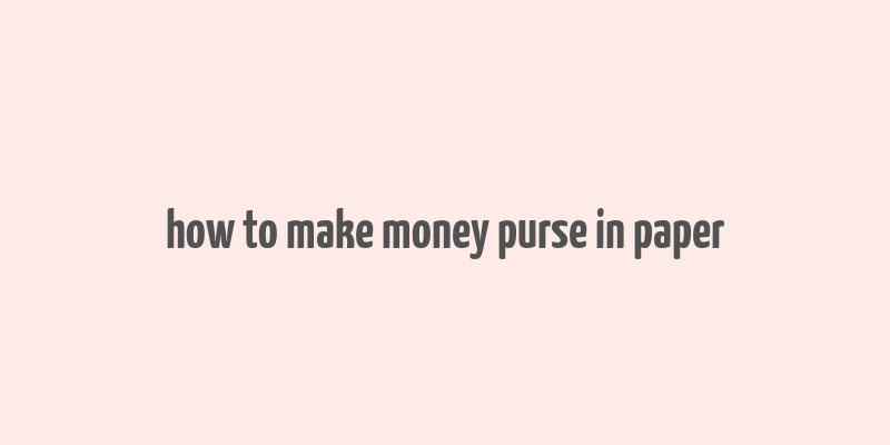 how to make money purse in paper