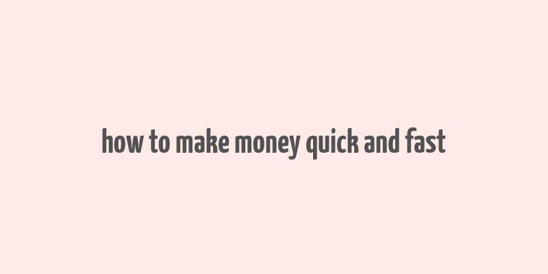 how to make money quick and fast