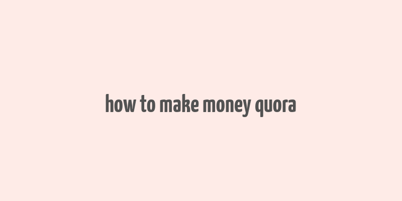 how to make money quora