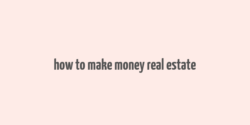 how to make money real estate