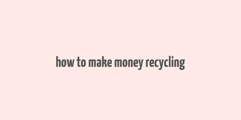 how to make money recycling