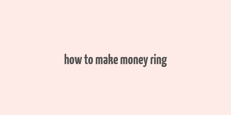 how to make money ring