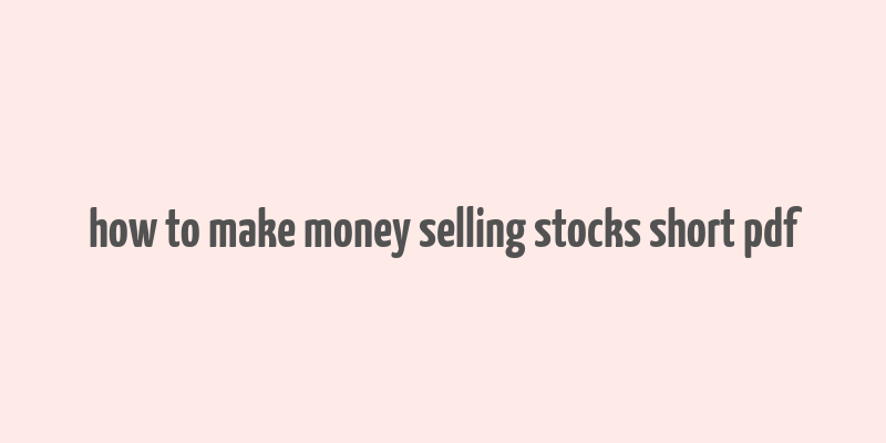 how to make money selling stocks short pdf