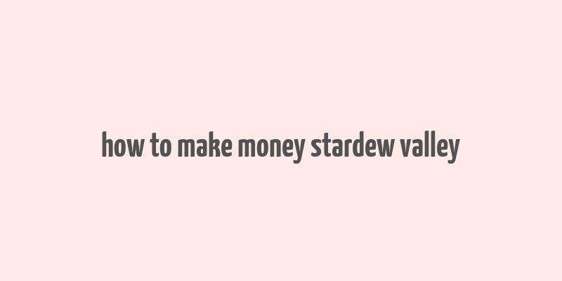 how to make money stardew valley